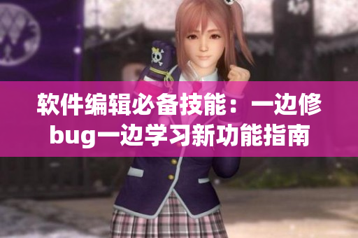 軟件編輯必備技能：一邊修bug一邊學(xué)習(xí)新功能指南