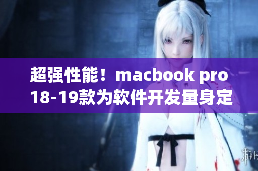 超強性能！macbook pro 18-19款為軟件開發量身定制