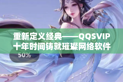 重新定義經典——QQSVIP十年時間鑄就璀璨網絡軟件。 重新定義經典——QQSVIP十年時間鑄就璀璨網絡軟件。