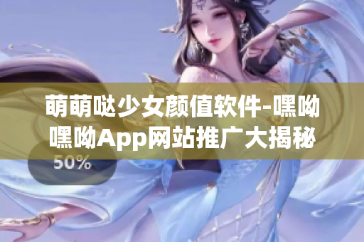 詳細閱讀:萌萌噠少女顏值軟件-嘿呦嘿呦App網站推廣大揭秘 萌萌噠少女顏值軟件-嘿呦嘿呦App網站推廣大揭秘