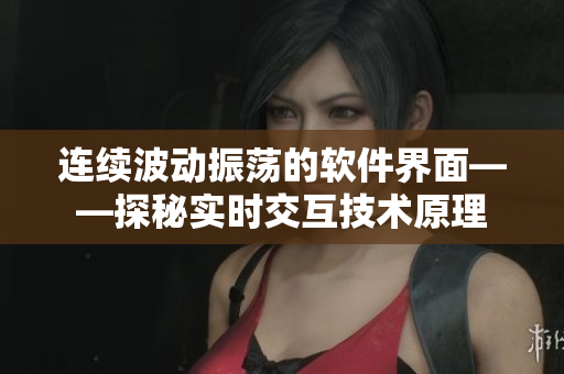 連續(xù)波動振蕩的軟件界面——探秘實時交互技術(shù)原理