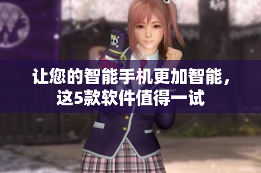 讓您的智能手機更加智能，這5款軟件值得一試