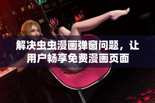 解決蟲蟲漫畫彈窗問題，讓用戶暢享免費漫畫頁面