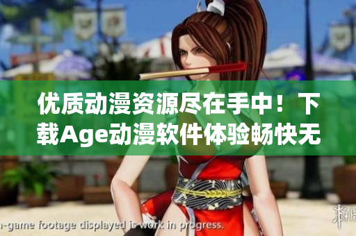 優(yōu)質(zhì)動(dòng)漫資源盡在手中！下載Age動(dòng)漫軟件體驗(yàn)暢快無(wú)阻