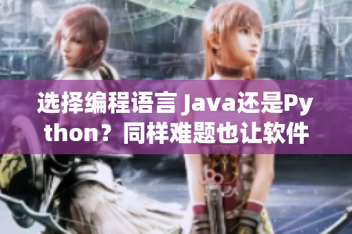選擇編程語(yǔ)言 Java還是Python？同樣難題也讓軟件工程師困擾