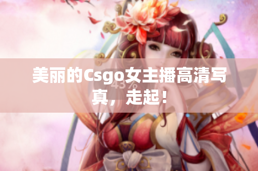 美麗的Csgo女主播高清寫真，走起！