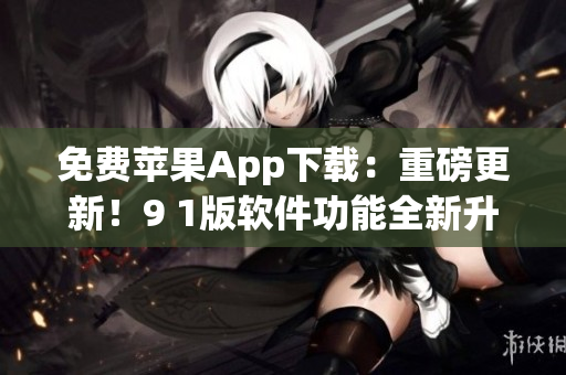 免費蘋果App下載：重磅更新！9 1版軟件功能全新升級