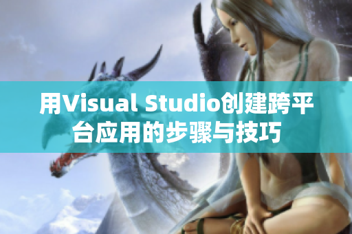 用Visual Studio創建跨平臺應用的步驟與技巧