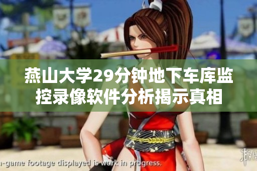 燕山大學(xué)29分鐘地下車庫(kù)監(jiān)控錄像軟件分析揭示真相