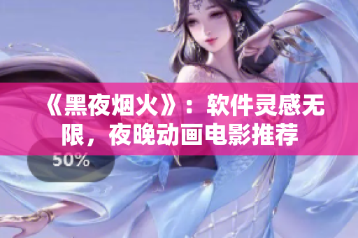 《黑夜煙火》：軟件靈感無限，夜晚動畫電影推薦