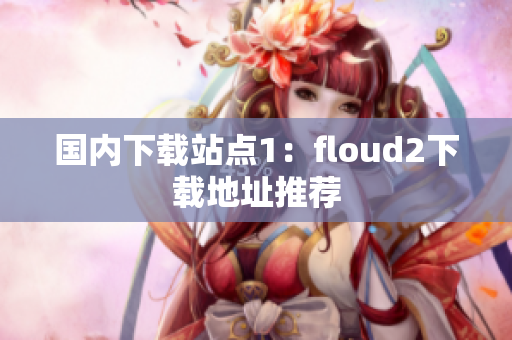 國內(nèi)下載站點1：floud2下載地址推薦
