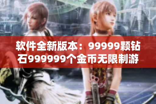 軟件全新版本：99999顆鉆石999999個金幣無限制游戲