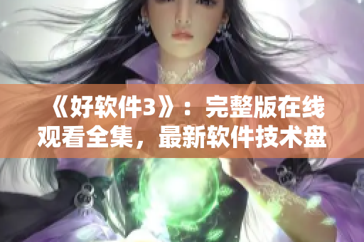 《好軟件3》：完整版在線觀看全集，最新軟件技術盤點！