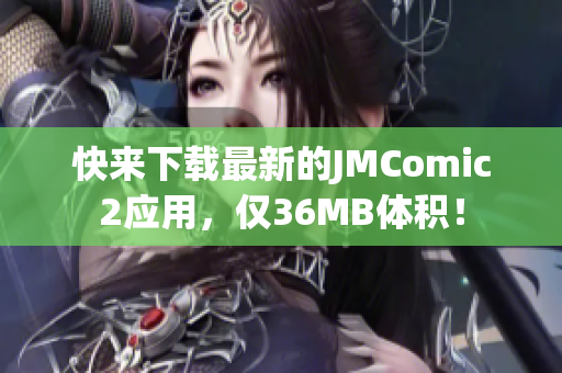 快來下載最新的JMComic2應(yīng)用，僅36MB體積！