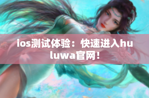 ios測試體驗：快速進入huluwa官網！
