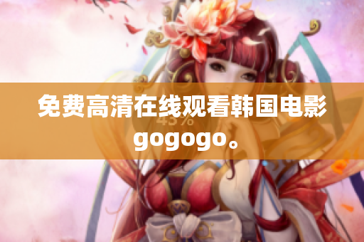 免費高清在線觀看韓國電影 gogogo。
