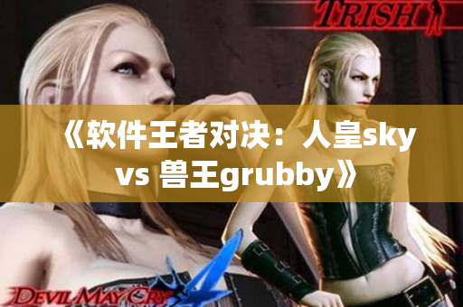 《軟件王者對決：人皇sky vs 獸王grubby》