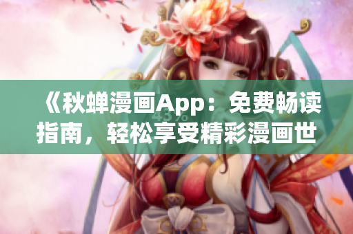 《秋蟬漫畫App：免費(fèi)暢讀指南，輕松享受精彩漫畫世界》