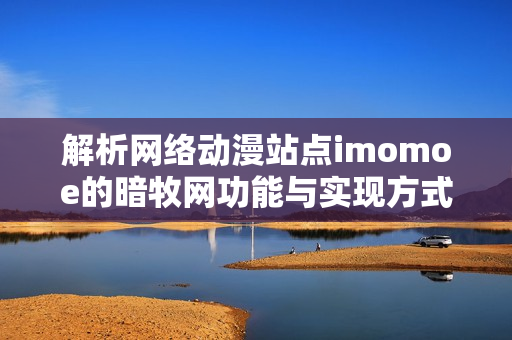 解析網(wǎng)絡(luò)動漫站點imomoe的暗牧網(wǎng)功能與實現(xiàn)方式