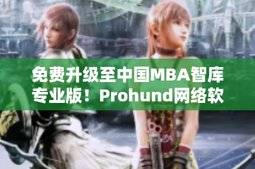 免費升級至中國MBA智庫專業版!Prohund網絡軟件幫你實現職場進階 免費升級至中國MBA智庫專業版!Prohund網絡軟件幫你實現職場進階