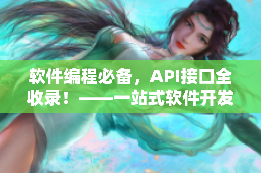 軟件編程必備，API接口全收錄！——一站式軟件開發解析