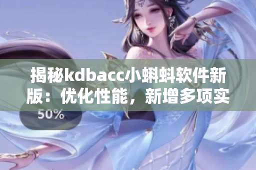揭秘kdbacc小蝌蚪軟件新版：優化性能，新增多項實用應用！