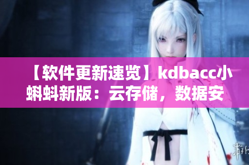 【軟件更新速覽】kdbacc小蝌蚪新版：云存儲，數據安全更進一步！