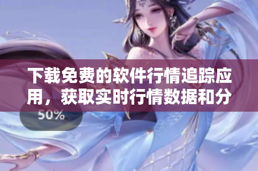 下載免費的軟件行情追蹤應用，獲取實時行情數據和分析工具