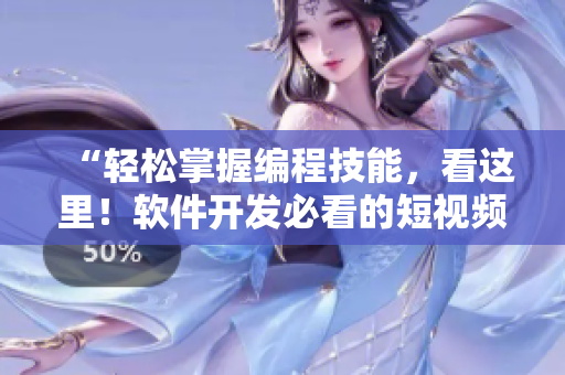 “輕松掌握編程技能，看這里！軟件開發(fā)必看的短視頻網(wǎng)站”