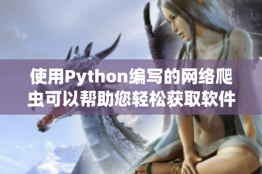 詳細(xì)閱讀:使用Python編寫(xiě)的網(wǎng)絡(luò)爬蟲(chóng)可以幫助您輕松獲取軟件開(kāi)發(fā)相關(guān)資訊 使用Python編寫(xiě)的網(wǎng)絡(luò)爬蟲(chóng)可以幫助您輕松獲取軟件開(kāi)發(fā)相關(guān)資訊
