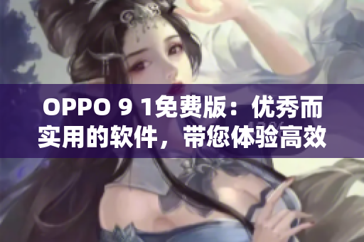 OPPO 9 1免費版：優秀而實用的軟件，帶您體驗高效的智能生活