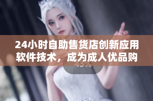 24小時自助售貨店創新應用軟件技術，成為成人優品購物新選擇