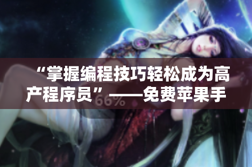 “掌握編程技巧輕松成為高產程序員”——免費蘋果手機軟件推薦