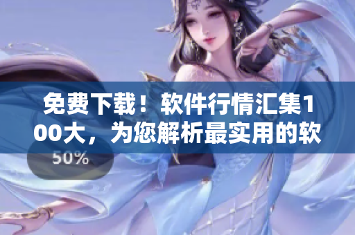 免費下載！軟件行情匯集100大，為您解析最實用的軟件工具