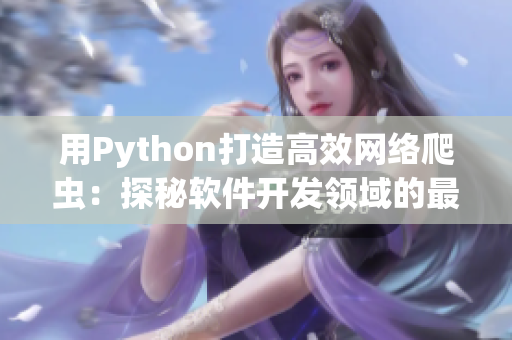 用Python打造高效網(wǎng)絡(luò)爬蟲(chóng)：探秘軟件開(kāi)發(fā)領(lǐng)域的最新資訊