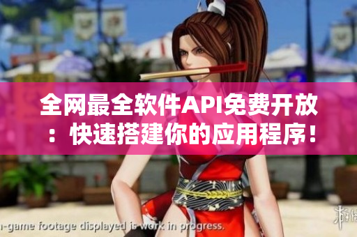 全網最全軟件API免費開放：快速搭建你的應用程序！