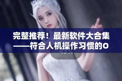 完整推薦！最新軟件大合集——符合人機操作習慣的OPPO平臺最佳應用推薦