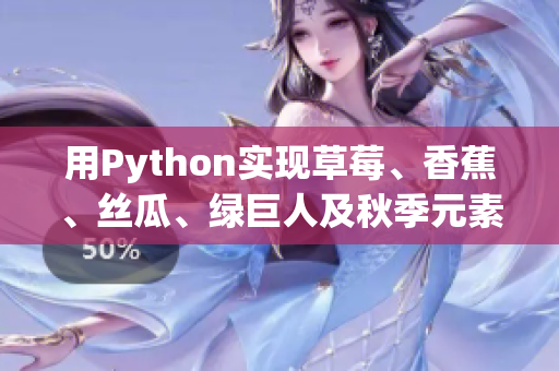 用Python實現草莓、香蕉、絲瓜、綠巨人及秋季元素的高效軟件開發！