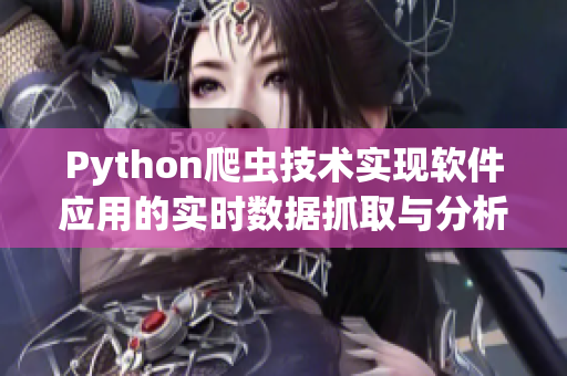 Python爬蟲技術實現軟件應用的實時數據抓取與分析