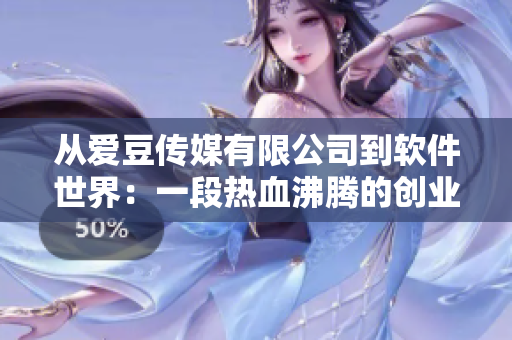 從愛豆傳媒有限公司到軟件世界：一段熱血沸騰的創業歷程！