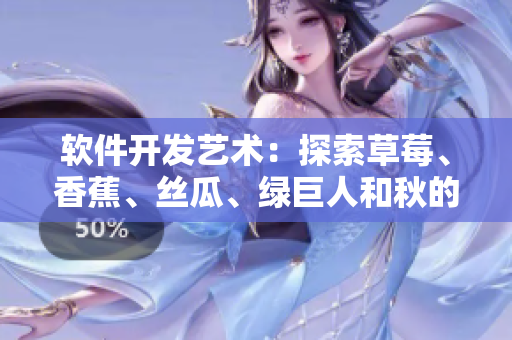 軟件開發藝術：探索草莓、香蕉、絲瓜、綠巨人和秋的編程靈感