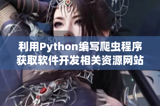 利用Python編寫爬蟲程序獲取軟件開發(fā)相關(guān)資源網(wǎng)站