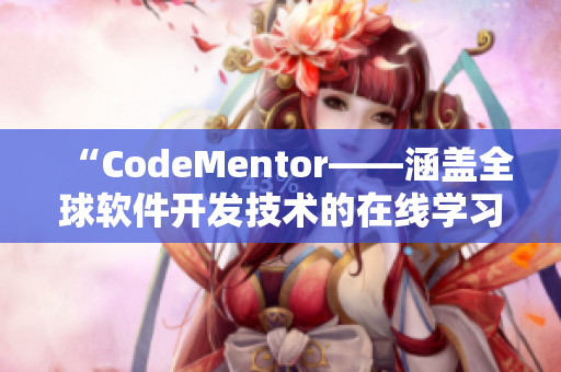 “CodeMentor——涵蓋全球軟件開發技術的在線學習平臺”