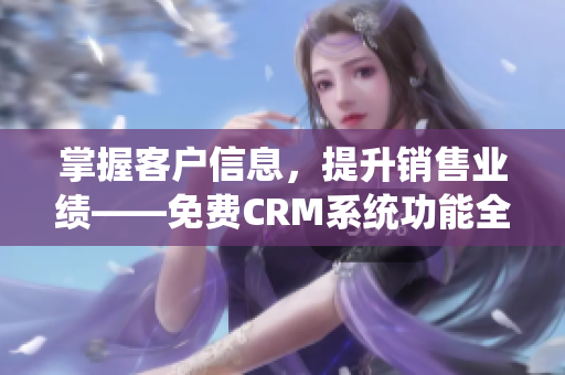 掌握客戶信息，提升銷售業績——免費CRM系統功能全解析