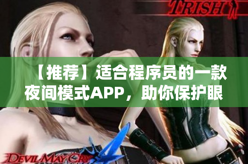 【推薦】適合程序員的一款夜間模式APP，助你保護眼睛、提高效率！