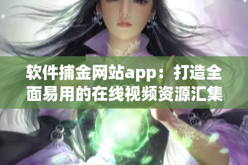 軟件捕金網(wǎng)站app：打造全面易用的在線視頻資源匯集平臺