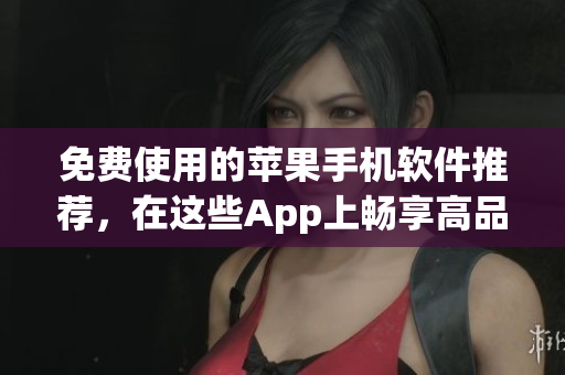 免費使用的蘋果手機軟件推薦，在這些App上暢享高品質軟件體驗