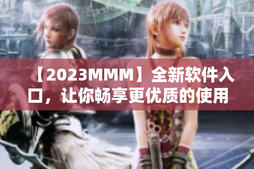 【2023MMM】全新軟件入口，讓你暢享更優質的使用體驗！