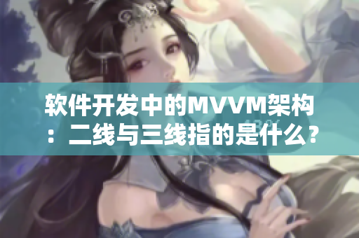 軟件開發(fā)中的MVVM架構(gòu)：二線與三線指的是什么？