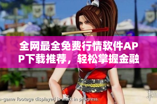 全網最全免費行情軟件APP下載推薦，輕松掌握金融市場趨勢！